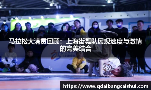 马拉松大满贯回顾：上海街舞队展现速度与激情的完美结合